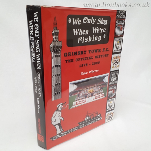 Image for We Only Sing When We're Fishing: Grimsby Town F.C. - The Official History 1878-2000