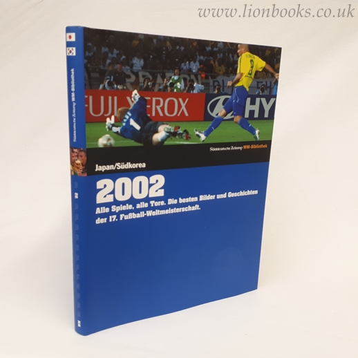 Image for 2002. Japan/Südkorea: Alle Spiele, alle Tore. Die besten Bilder und Geschichten der 17. Fußball-Weltmeisterschaft