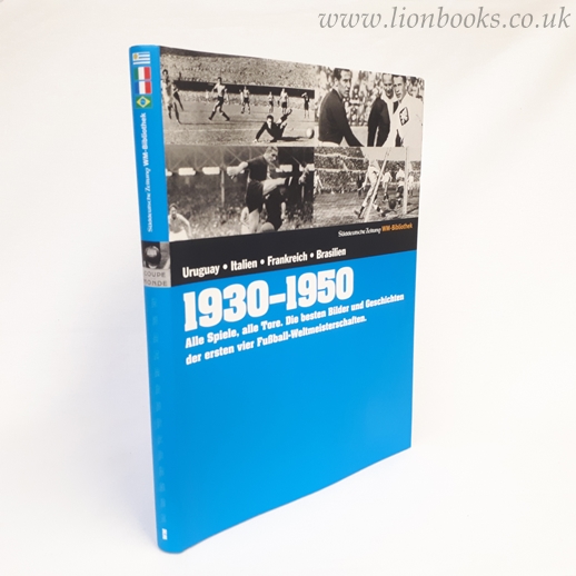 Image for 1930 - 1950. Sammelband: Alle Spiele, alle Tore. Die besten Bilder und Geschichten der ersten vier Fußball-Weltmeisterschaften