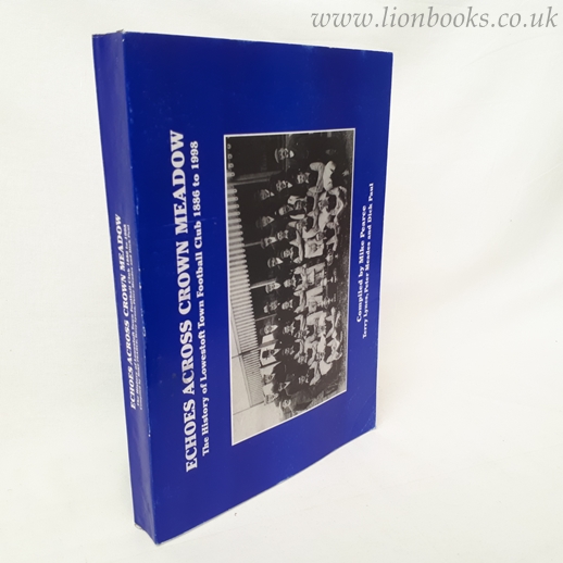 ECHOES ACROSS CROWN MEADOW; THE HISTORY OF LOWESTOFT TOWN FOOTBALL CLUB 1886 TO 1997 Image for ECHOES ACROSS CROWN MEADOW; THE HISTORY OF LOWESTOFT TOWN FOOTBALL CLUB 1886 TO 1997