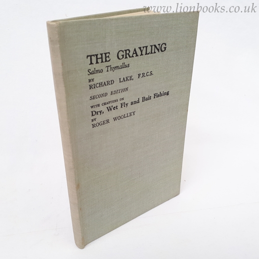 The Grayling SALMON THYMALLUS. by RICHARD LAKE F. R. C. S. REV'd EDITION with CHAPTERS on FLY and BAIT FISHING by ROGER WOOLLEY. Image for The Grayling SALMON THYMALLUS. by RICHARD LAKE F. R. C. S. REV'd EDITION with CHAPTERS on FLY and BAIT FISHING by ROGER WOOLLEY.