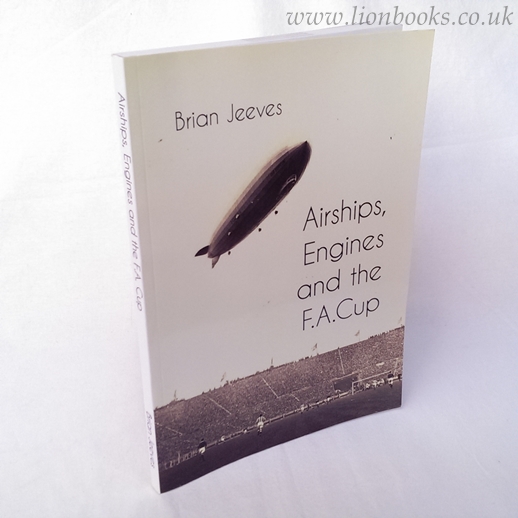 Image for Airships, Engines and the F. A. Cup A Collection of Short Football Tales about Everything and Nothing!