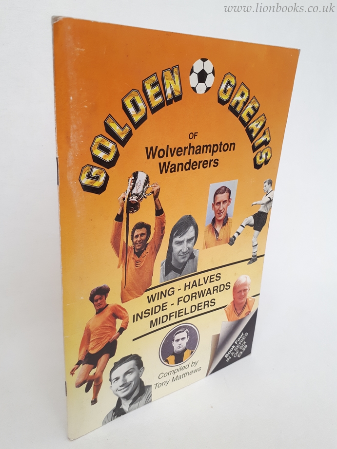 Image for Golden Greats of Wolverhampton Wanderers - The Wing Halves, Inside Forwards, Midfielders, Book 4