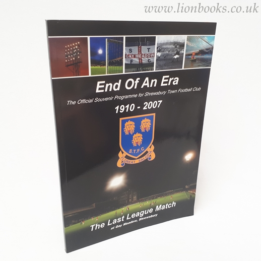 Image for End of an Era 1910-2007 The Last League Game At Gay Meadow, Shrewsbury