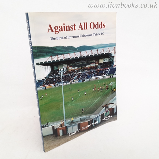 Against all odds The Birth of Inverness Calidonian Thistle FC Image for Against all odds The Birth of Inverness Calidonian Thistle FC